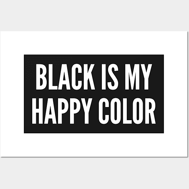 Black Is My Happy Color - Funny Sarcastic Statement Sarcasm Wall Art by sillyslogans